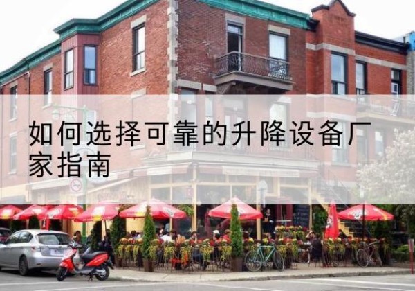黑水电动升降机厂家-如何选择可靠的升降设备厂家指南